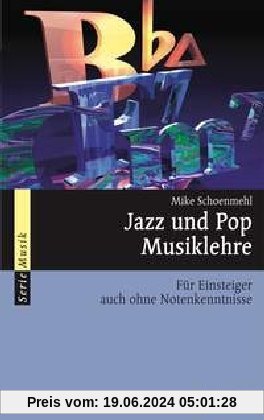 Jazz und Pop Musiklehre: Für Einsteiger auch ohne Notenkenntnisse: Für Einsteiger auch ohne Notenkenntnisse. Mit praktischen Übungen (Serie Musik)
